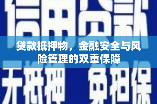 沙洋贷款抵押物，金融安全与风险管理的双重保障