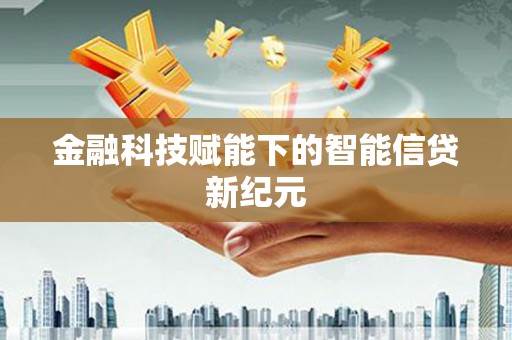 沙洋金融科技赋能下的智能信贷新纪元