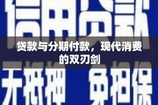 沙洋贷款与分期付款，现代消费的双刃剑