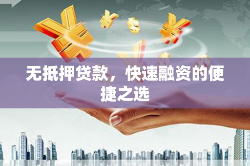 沙洋无抵押贷款，快速融资的便捷之选
