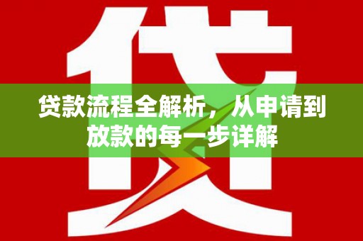 沙洋贷款流程全解析，从申请到放款的每一步详解