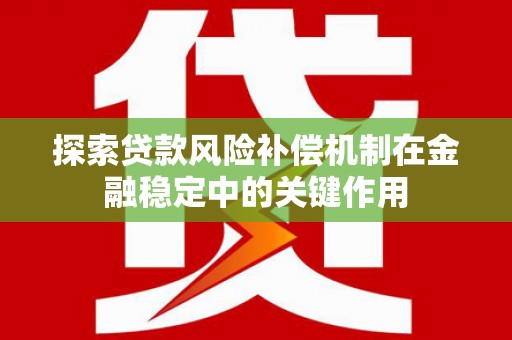 沙洋探索贷款风险补偿机制在金融稳定中的关键作用