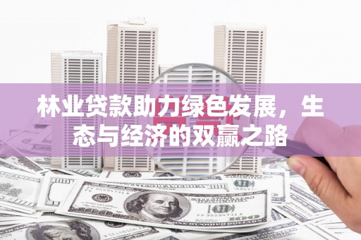 沙洋林业贷款助力绿色发展，生态与经济的双赢之路