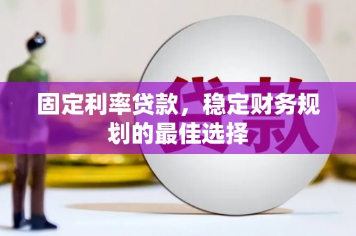 沙洋固定利率贷款，稳定财务规划的最佳选择