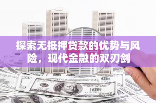 沙洋探索无抵押贷款的优势与风险，现代金融的双刃剑