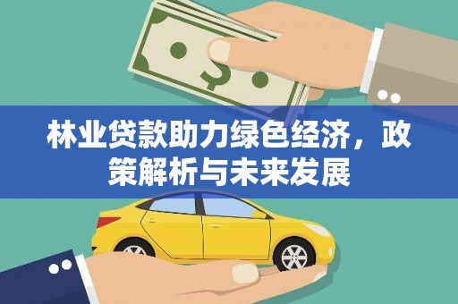 沙洋林业贷款助力绿色经济，政策解析与未来发展