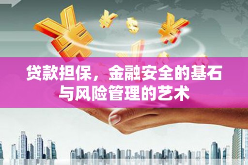 沙洋贷款担保，金融安全的基石与风险管理的艺术
