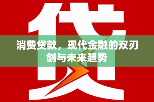 沙洋消费贷款，现代金融的双刃剑与未来趋势