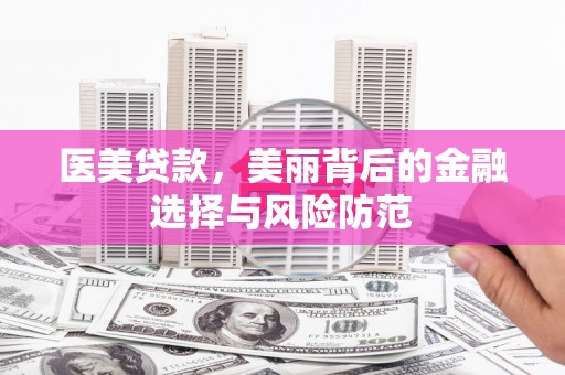 沙洋医美贷款，美丽背后的金融选择与风险防范