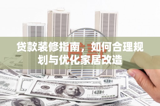 沙洋贷款装修指南，如何合理规划与优化家居改造