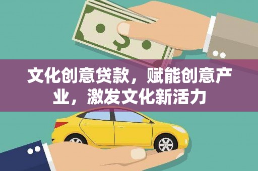 沙洋文化创意贷款，赋能创意产业，激发文化新活力