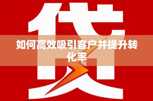 沙洋如何高效吸引客户并提升转化率