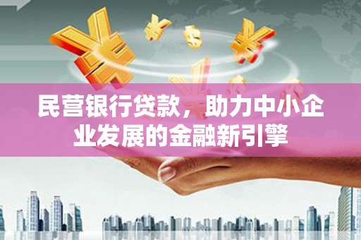 沙洋民营银行贷款，助力中小企业发展的金融新引擎