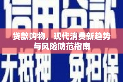 沙洋贷款购物，现代消费新趋势与风险防范指南