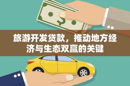 沙洋旅游开发贷款，推动地方经济与生态双赢的关键