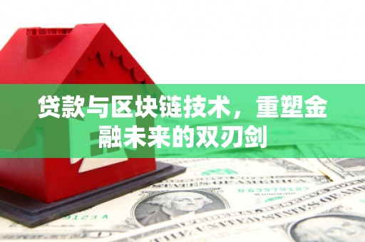 沙洋贷款与区块链技术，重塑金融未来的双刃剑