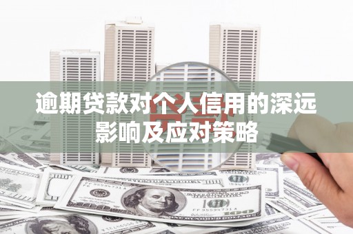 沙洋逾期贷款对个人信用的深远影响及应对策略