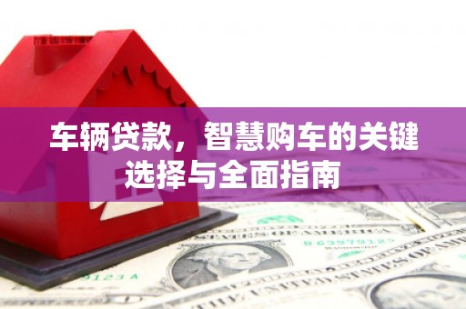 沙洋车辆贷款，智慧购车的关键选择与全面指南