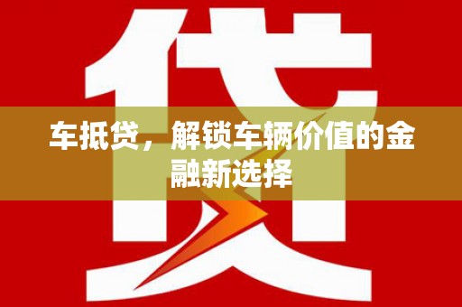 沙洋车抵贷，解锁车辆价值的金融新选择