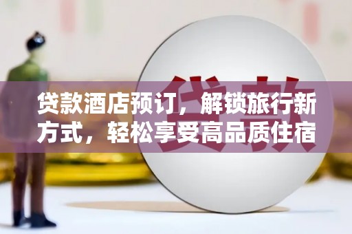沙洋贷款酒店预订，解锁旅行新方式，轻松享受高品质住宿