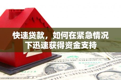 沙洋快速贷款,如何在紧急情况下迅速获得资金支持 沙洋快速贷款,如何在紧急情况下迅速获得资金支持