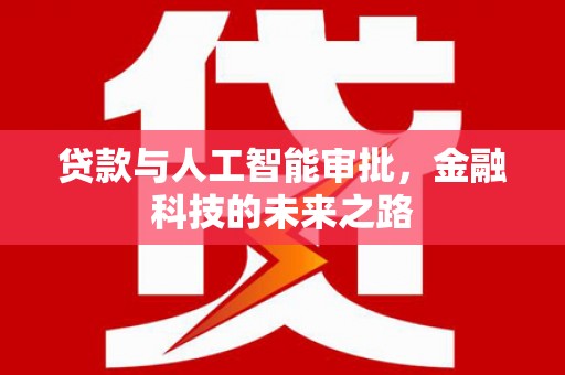 沙洋贷款与人工智能审批，金融科技的未来之路