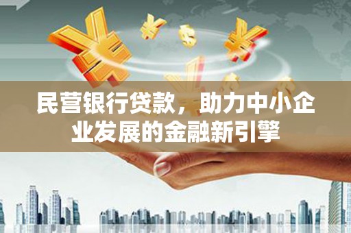 沙洋民营银行贷款，助力中小企业发展的金融新引擎
