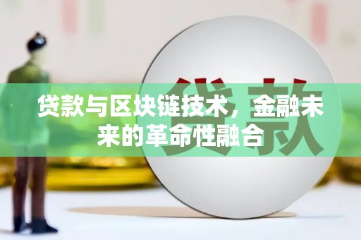 沙洋贷款与区块链技术，金融未来的革命性融合