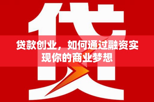沙洋贷款创业，如何通过融资实现你的商业梦想