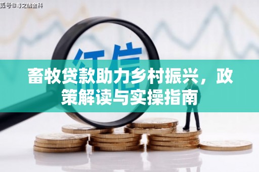 沙洋畜牧贷款助力乡村振兴，政策解读与实操指南