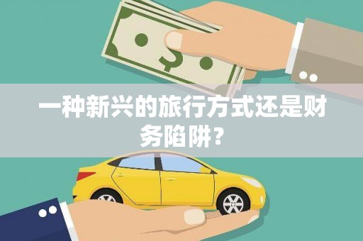 沙洋一种新兴的旅行方式还是财务陷阱？