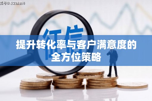 沙洋提升转化率与客户满意度的全方位策略