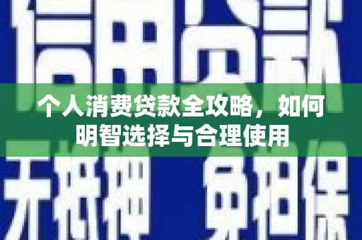 沙洋个人消费贷款全攻略，如何明智选择与合理使用