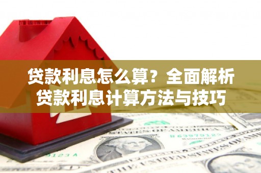 沙洋贷款利息怎么算？全面解析贷款利息计算方法与技巧