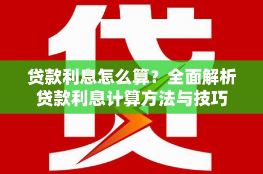 沙洋贷款利息怎么算？全面解析贷款利息计算方法与技巧